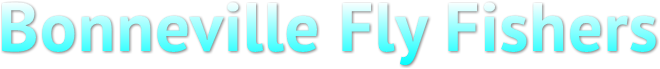 Bonneville Fly Fishers Bonneville Fly Fishers